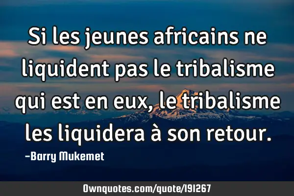 Si Les Jeunes Africains Ne Liquident Pas Le Tribalisme Qui Est Ownquotes Com