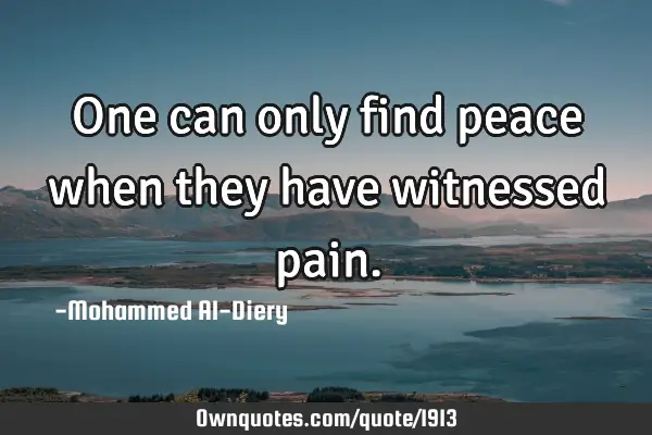 One can only find peace when they have witnessed
