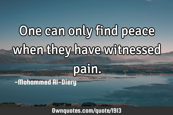 One can only find peace when they have witnessed