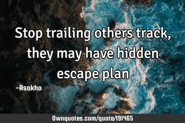 Stop trailing others track, they may have hidden escape