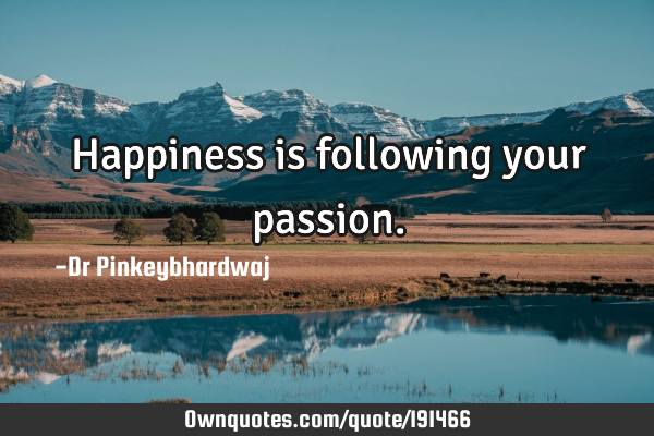 Happiness is following your