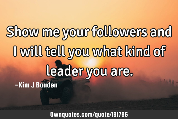 Show me your followers and I will tell you what kind of leader you