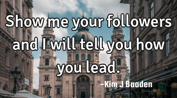 Show me your followers and I will tell you how you lead.