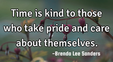 Time is kind to those who take pride and care about themselves.