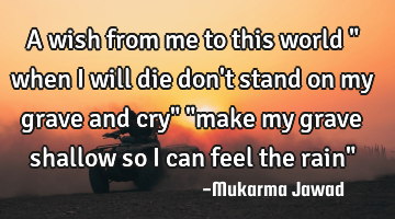 A wish from me to this world " when i will die don