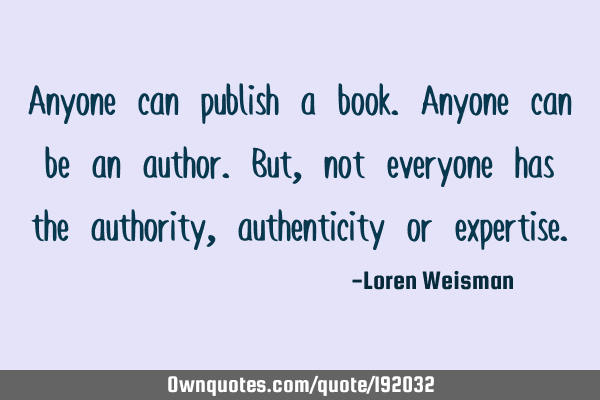 Anyone can publish a book. Anyone can be an author. But, not everyone has the authority,