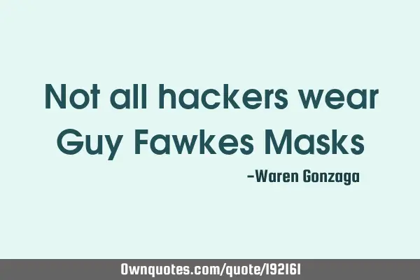 Not all hackers wear Guy Fawkes M