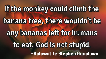 If the monkey could climb the banana tree, there wouldn