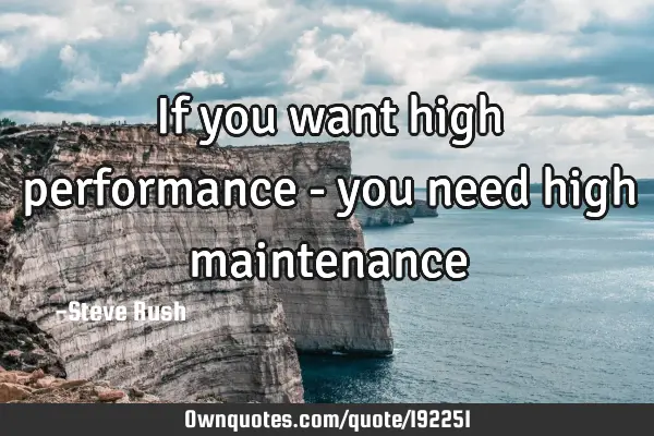 If you want high performance - you need high
