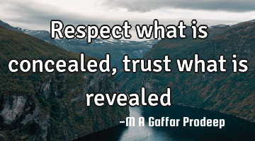 Respect what is concealed, trust what is revealed