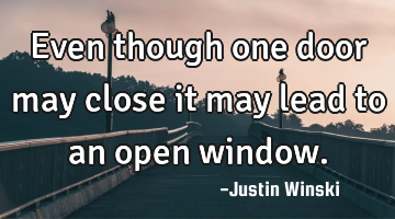 Even though one door may close it may lead to an open window.