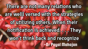 There are not many relations who are welll versed  with the strategies of utilizing others. When