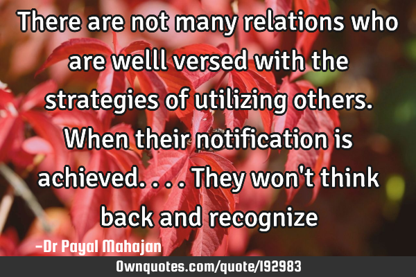 There are not many relations who are welll versed  with the strategies of utilizing others. When