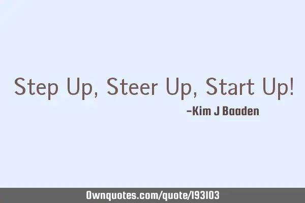 Step Up, Steer Up, Start Up!
