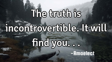 The truth is incontrovertible. It will find you...