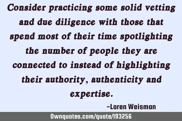 Consider practicing some solid vetting and due diligence with those that spend most of their time
