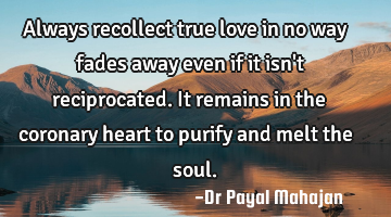 Always recollect true love in no way fades away even if it isn