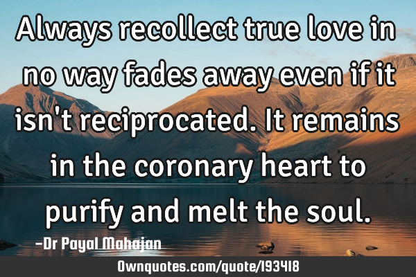 Always recollect true love in no way fades away even if it isn