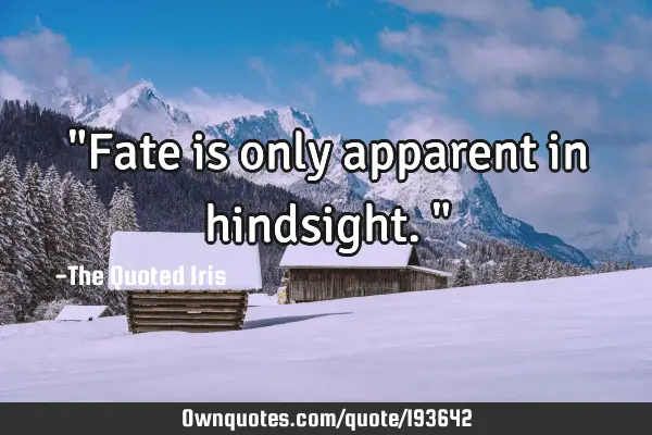 "Fate is only apparent in hindsight."
