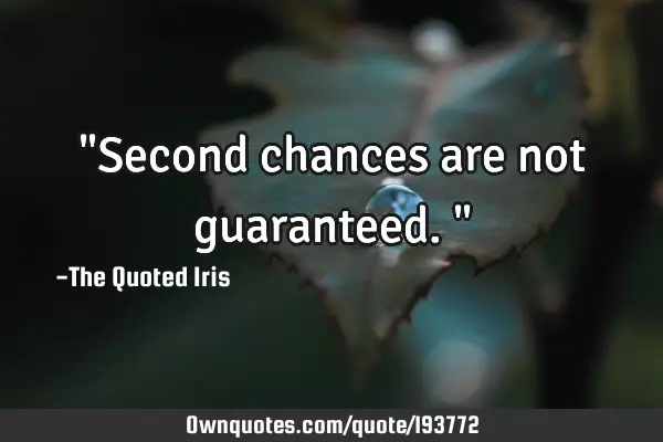"Second chances are not guaranteed."