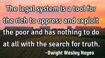 The legal system is a tool for the rich to oppress and exploit the poor and has nothing to do at