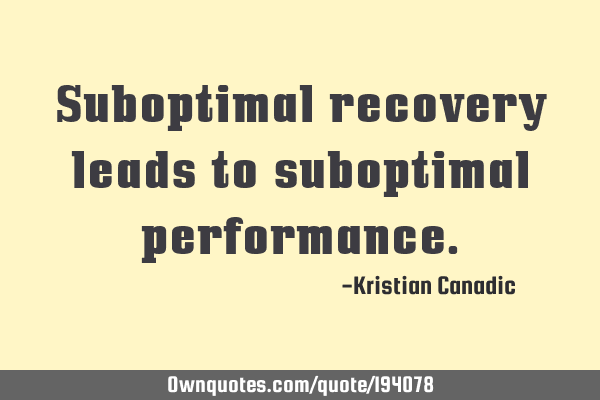 Suboptimal recovery leads to suboptimal