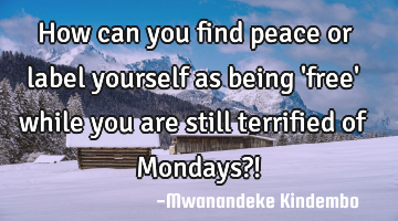 How can you find peace or label yourself as being 