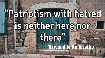 "Patriotism with hatred is neither here nor there"