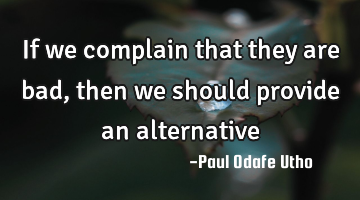 If we complain that they are bad, then we should provide an alternative