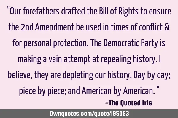 "Our forefathers drafted the Bill of Rights to ensure the 2nd Amendment be used in times of