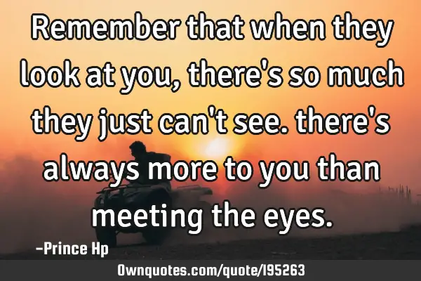 Remember that when they look at you, there