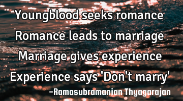 Youngblood seeks romance
Romance leads to marriage
Marriage gives experience
Experience says 
