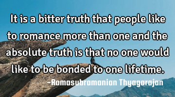 It is a bitter truth that people like to romance more than one and the absolute truth is that no