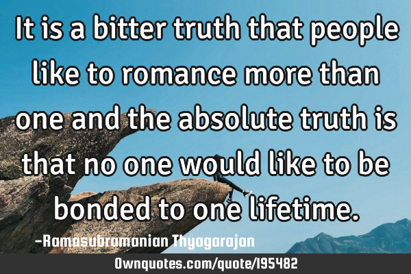 It is a bitter truth that people like to romance more than one and the absolute truth is that no