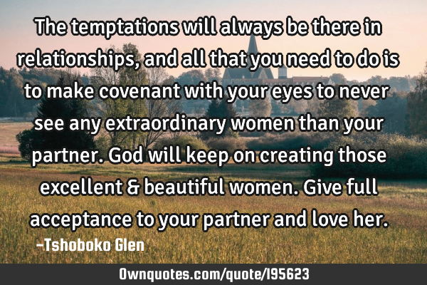 The temptations will always be there in relationships, and all that you need to do is to make