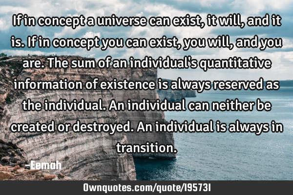 If in concept a universe can exist, it will, and it is. If in concept you can exist, you will, and