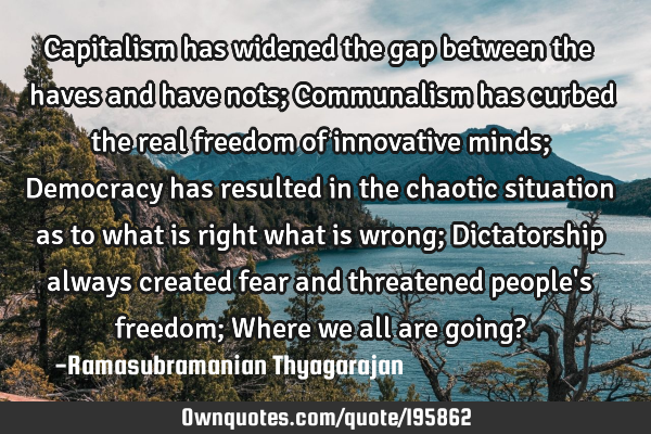 Capitalism has widened the gap between the haves and have nots; Communalism has curbed the real