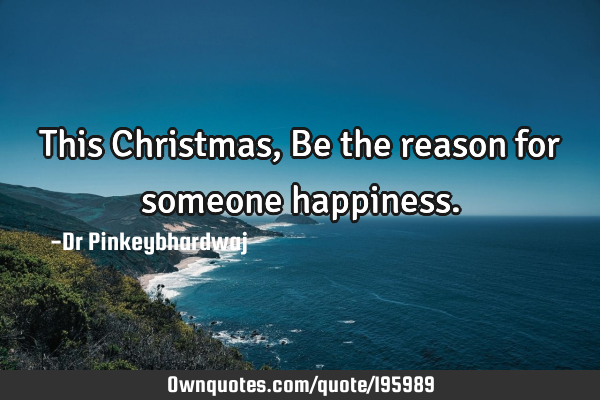 This Christmas , Be the reason for someone