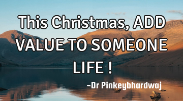 This Christmas , ADD VALUE TO SOMEONE LIFE !