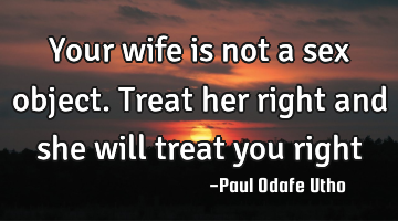 Your wife is not a sex object. Treat her right and she will treat you right