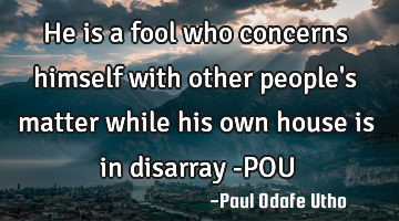 He is a fool who concerns himself with other people