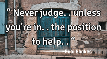 “ Never judge.. unless you
