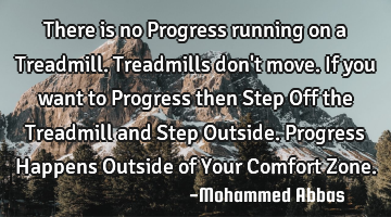 There is no Progress running on a Treadmill.   Treadmills don