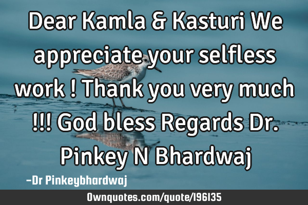 Dear Kamla & Kasturi



We appreciate your selfless work !

Thank you very much !!!

God