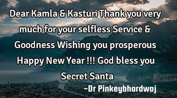 Dear Kamla & Kasturi


Thank you very much for your selfless Service & Goodness 

Wishing you
