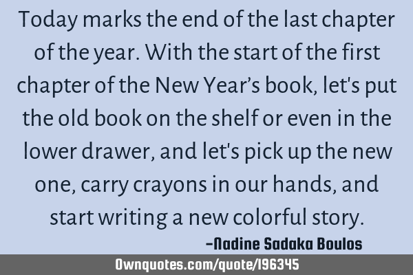 Today marks the end of the last chapter of the year. With the start of the first chapter of the New