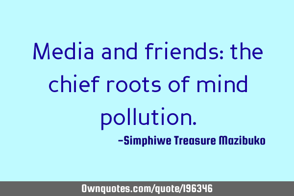 Media and friends: the chief roots of mind