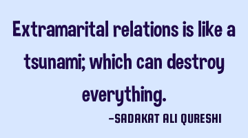 Extramarital relations is like a tsunami;
which can destroy everything.