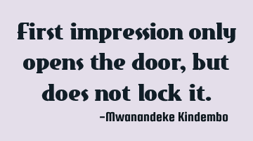 First impression only opens the door, but does not lock it.