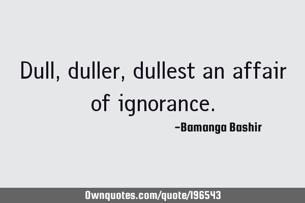 Dull, duller, dullest an affair of